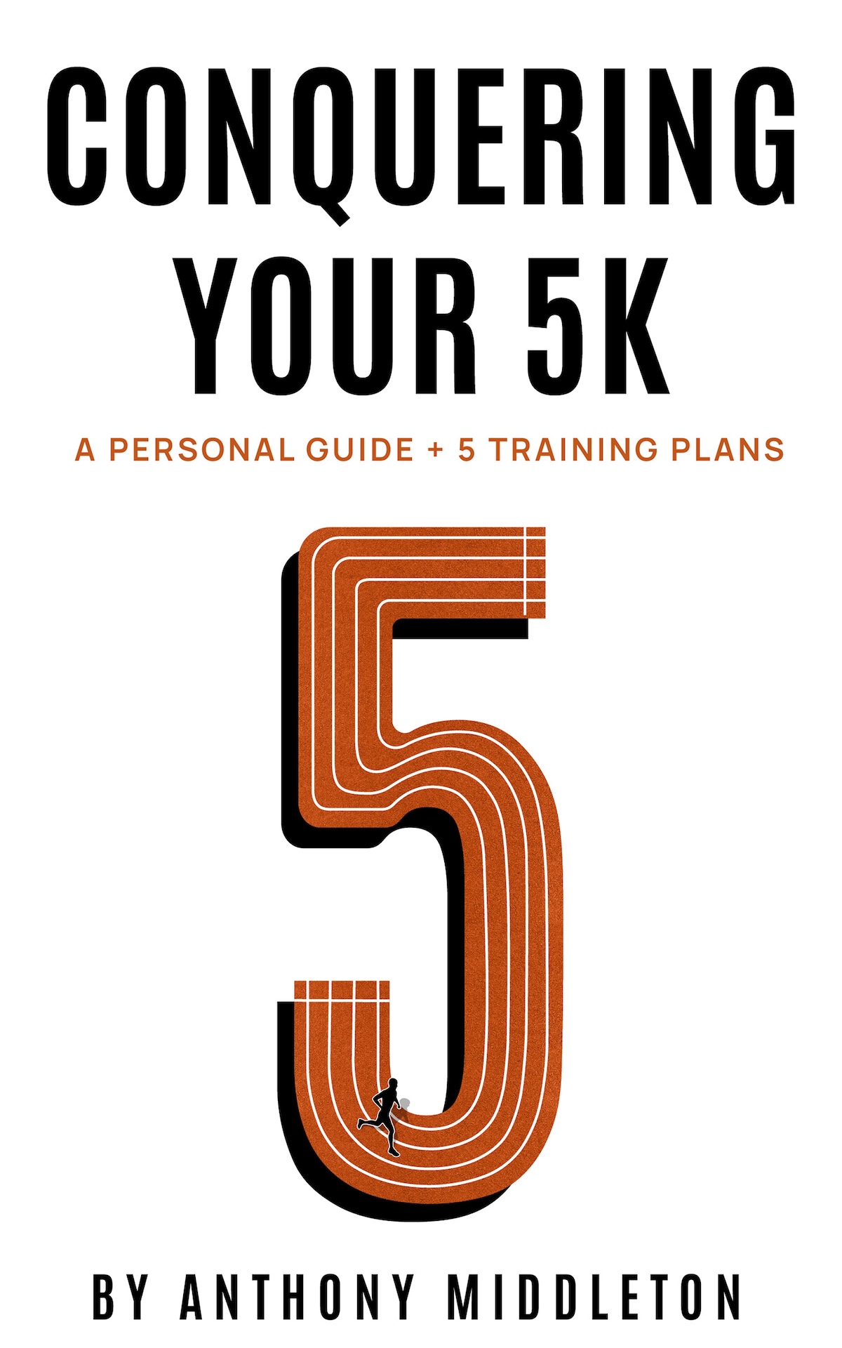 Conquering Your 5K - 5 Personal Guides & Training Plans by Anthony Middleton
